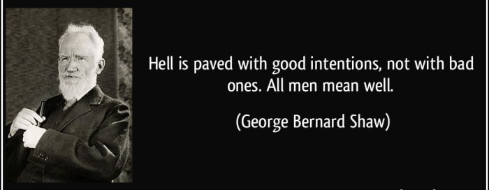 quote-hell-is-paved-with-good-intentions-not-with-bad-ones-all-men-mean-well-george-bernard-shaw-333298